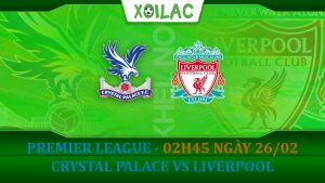 Soi kèo Crystal Palace vs Liverpool, 02h45 ngày 26/02/2023