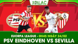 Soi kèo PSV Eindhoven vs Sevilla, 0h45 ngày 24/02/2023