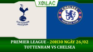 Soi kèo Tottenham vs Chelsea, 20h30 ngày 26/02/2023