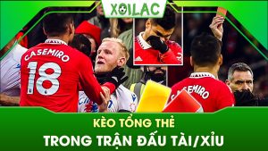 Kèo tổng thẻ trong trận đấu tài/xỉu là gì? Kinh nghiệm chơi