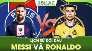 Lịch sử đối đầu Messi và Ronaldo – Cặp đôi huyền thoại trong giới bóng đá