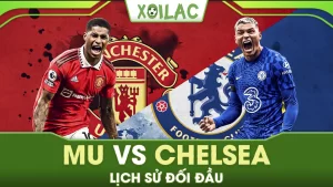 Hai đội bóng MU vs Chelsea lịch sử đối đầu như thế nào?