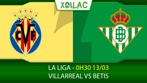 Soi kèo Villarreal vs Real Betis, 0h30 ngày 13/03/2023