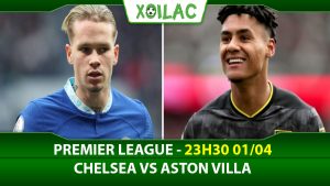 Soi kèo Chelsea vs Aston Villa, 23h30 ngày 01/04/2023