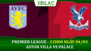 Soi kèo Aston Villa vs Crystal Palace, 22h00 ngày 04/03/2023