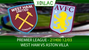 Soi kèo West Ham vs Aston Villa, 21h00 ngày 12/03/2023