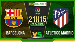 Soi kèo Barcelona vs Atletico Madrid, 21h15 ngày 23/04/2023