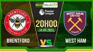 Soi kèo Brentford vs West Ham, 20h00 ngày 14/05/2023