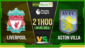 Soi kèo Liverpool vs Aston Villa, 21h00 ngày 20/5/2023