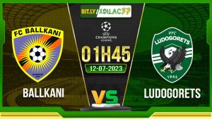 Soi kèo Ballkani vs Ludogorets, 01h45 ngày 12/7/2023