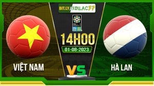 Soi kèo Việt Nam vs Hà Lan, 14h00 ngày 1/8/2023