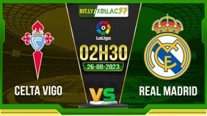 Soi kèo Celta Vigo vs Real Madrid, 02h30 ngày 26/8/2023