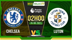 Soi kèo Chelsea vs Luton, 02h00 ngày 26/8/2023