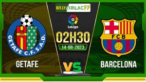 Soi kèo Getafe vs Barcelona, 02h30 ngày 14/8/2023