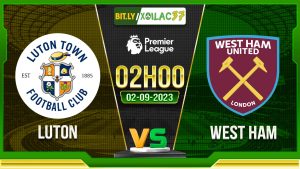 Soi kèo Luton vs West Ham, 02h00 ngày 2/9/2023