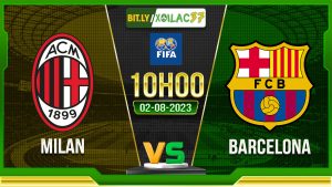 Soi kèo Milan vs Barcelona, 10h00 ngày 2/8/2023