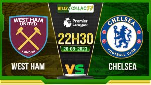 Soi kèo West Ham vs Chelsea, 22h30 ngày 20/8/2023