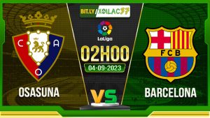 Soi kèo Osasuna vs Barcelona, 02h00 ngày 4/9/2023