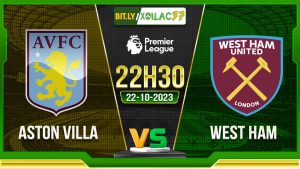 Soi kèo Aston Villa vs West Ham, 22h30 ngày 22/10/2023