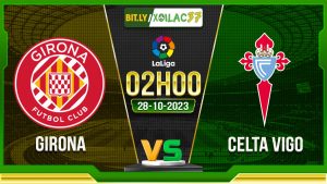 Soi kèo Girona vs Celta Vigo, 02h00 ngày 28/10/2023