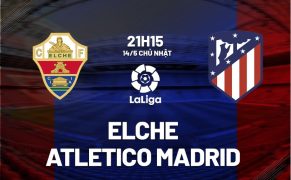 Tổng hợp các trận Elche đấu với Atletico Madrid kịch tính