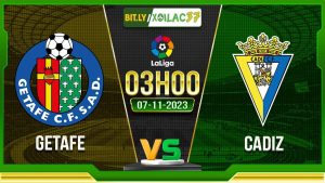 Soi kèo Getafe vs Cadiz, 03h00 ngày 6/11/2023