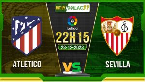 Soi kèo Atletico vs Sevilla, 22h15 ngày 23/12/2023