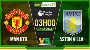 Soi kèo MU vs Aston Villa, 03h00 ngày 27/12/2023