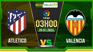 Soi kèo Atletico vs Valencia, 3h00 ngày 29/01/2024