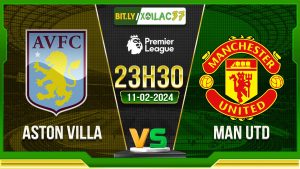 Soi kèo Aston Villa vs MU, 23h30 ngày 11/02/2024