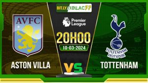 Soi kèo Aston Villa vs Tottenham, 20h00 ngày 10/03/2024