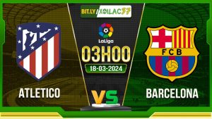 Soi kèo Atletico vs Barcelona, 3h00 ngày 18/03/2024