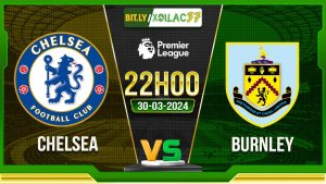 Soi kèo Chelsea vs Burnley, 22h ngày 30/03/2024