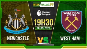 Soi kèo Newcastle vs West Ham, 19h30 ngày 30/03/2024