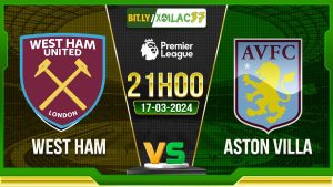 Soi kèo West Ham vs Aston Villa, 21h00 ngày 17/03/2024