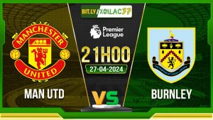 Soi kèo MU vs Burnley, 21h00 ngày 27/04/2024