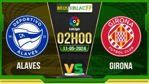 Soi kèo Alaves vs Girona, 02h00 ngày 11/05/2024