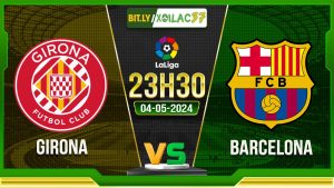 Soi kèo Girona vs Barcelona, 23h30 ngày 04/05/2024